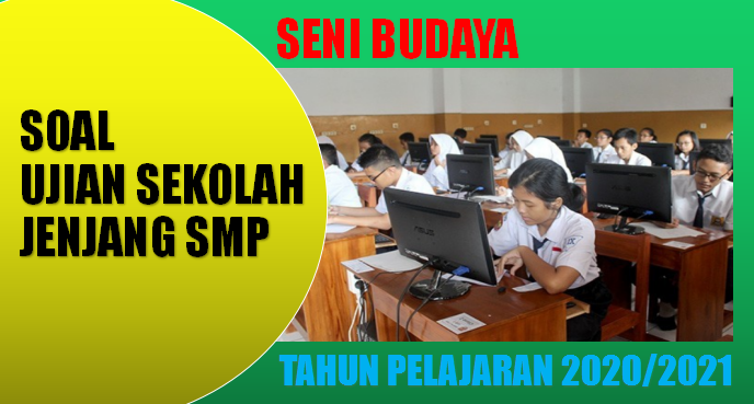 Soal Ujian Sekolah Seni Budaya SMP Tahun 2021 dan Kunci Soal Ujian Sekolah Seni Budaya SMP Tahun 2021 dan Kunci