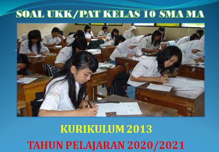 Latihan Soal UKK PAT Kelas 10 SMA MA K13 Tahun 2021 Soal UKK PAT Kelas 10 SMA MA K13 Tahun 2021