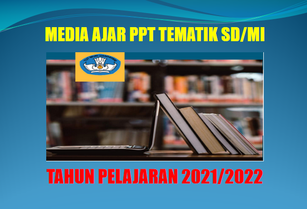 Media Ajar PPT Tematik Kelas 4 SD MI K13 Tahun Pelajaran 2021/2022