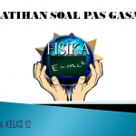 Latihan Soal PAS 1 Fisika Kelas 12 SMA MA Tahun Pelajaran 2021/2022