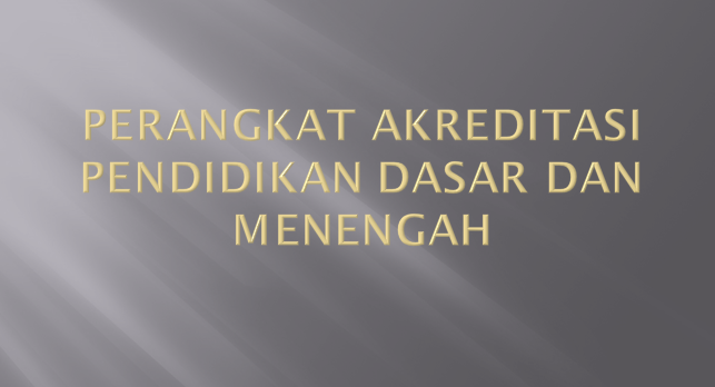 Kriteria dan Perangkat Akreditasi Pendidikan Dasar dan Menengah